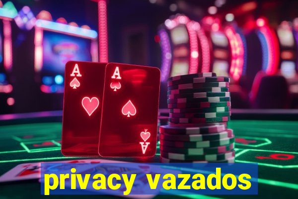 privacy vazados